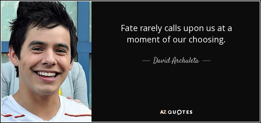 Fate rarely calls upon us at a moment of our choosing. - David Archuleta