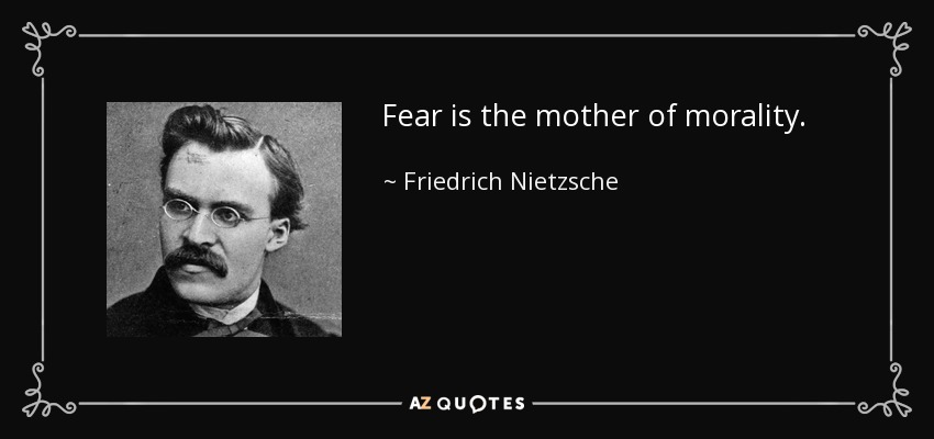 El miedo es la madre de la moral. - Friedrich Nietzsche