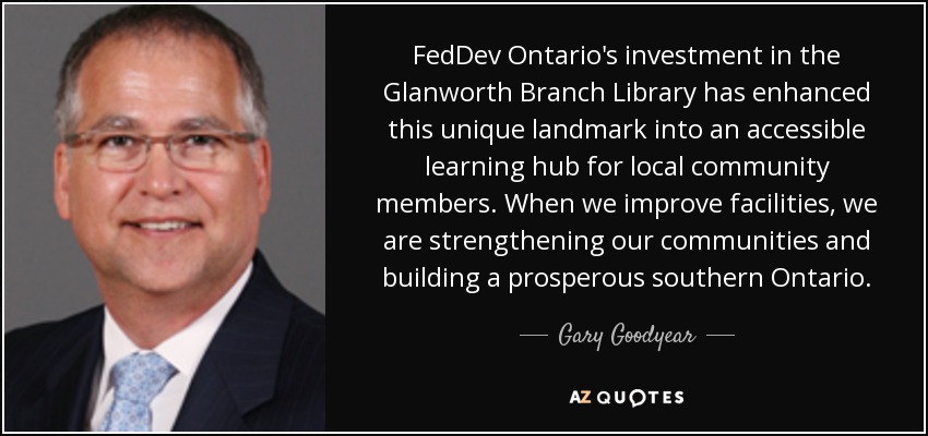 FedDev Ontario's investment in the Glanworth Branch Library has enhanced this unique landmark into an accessible learning hub for local community members. When we improve facilities, we are strengthening our communities and building a prosperous southern Ontario. - Gary Goodyear