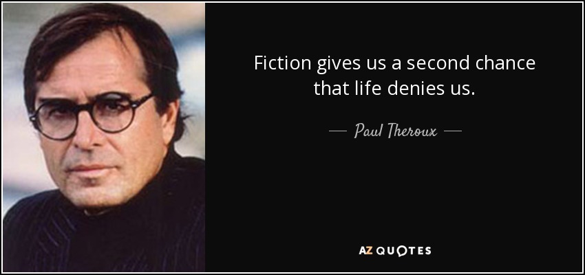 Fiction gives us a second chance that life denies us. - Paul Theroux