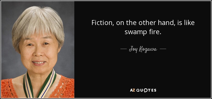 Fiction, on the other hand, is like swamp fire. - Joy Kogawa