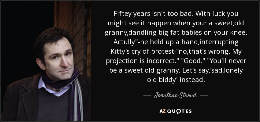 Fiftey years isn't too bad. With luck you might see it happen when your a sweet,old granny,dandling big fat babies on your knee. Actully