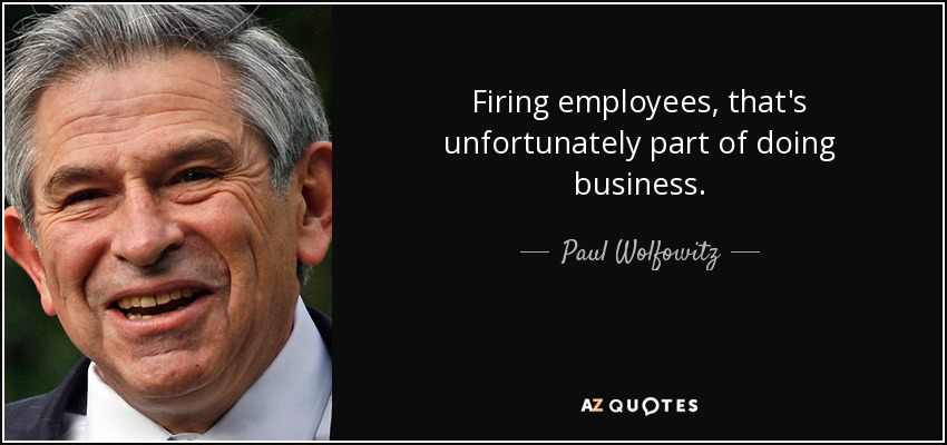 Firing employees, that's unfortunately part of doing business. - Paul Wolfowitz