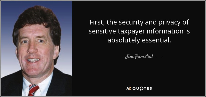 First, the security and privacy of sensitive taxpayer information is absolutely essential. - Jim Ramstad