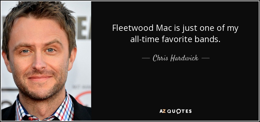 Fleetwood Mac is just one of my all-time favorite bands. - Chris Hardwick