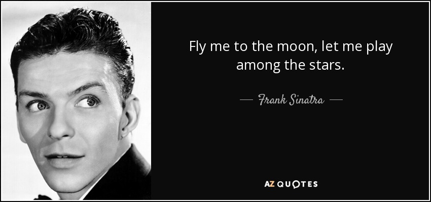 Vuélame a la luna, déjame jugar entre las estrellas. - Frank Sinatra