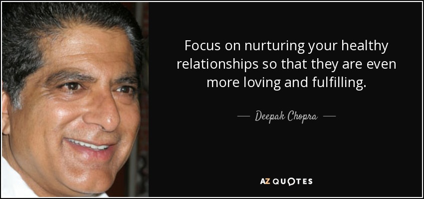 Céntrate en cultivar tus relaciones sanas para que sean aún más amorosas y satisfactorias. - Deepak Chopra