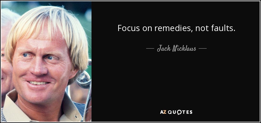 Céntrate en los remedios, no en los fallos. - Jack Nicklaus