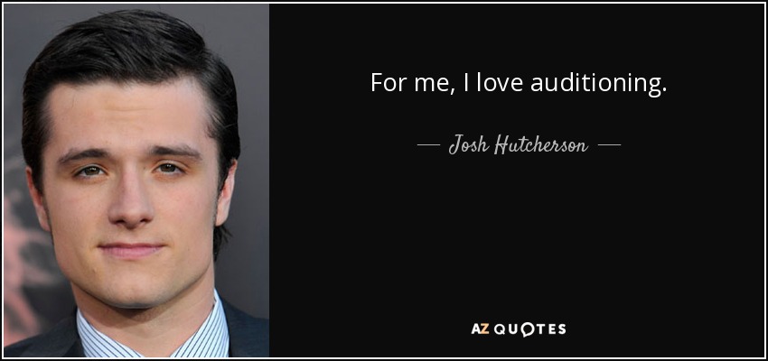 For me, I love auditioning. - Josh Hutcherson