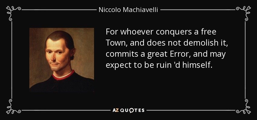 Quien conquista una ciudad libre y no la derriba, comete un gran error y puede esperar la ruina. - Nicolás Maquiavelo
