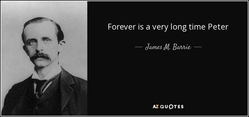 Forever is a very long time Peter - James M. Barrie