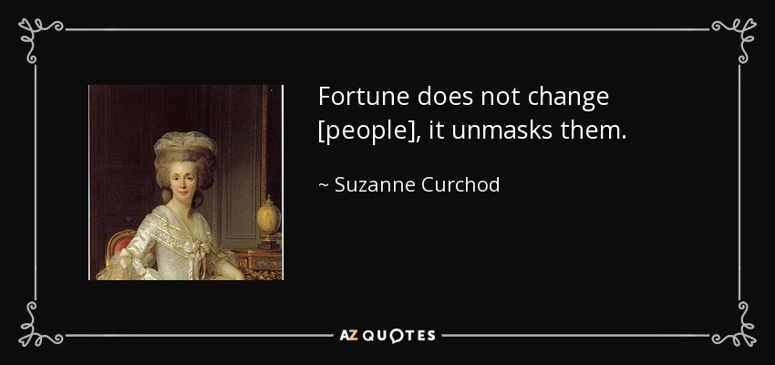 Fortune does not change [people], it unmasks them. - Suzanne Curchod