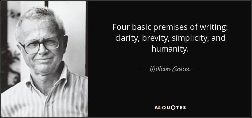 Four basic premises of writing: clarity, brevity, simplicity, and humanity. - William Zinsser