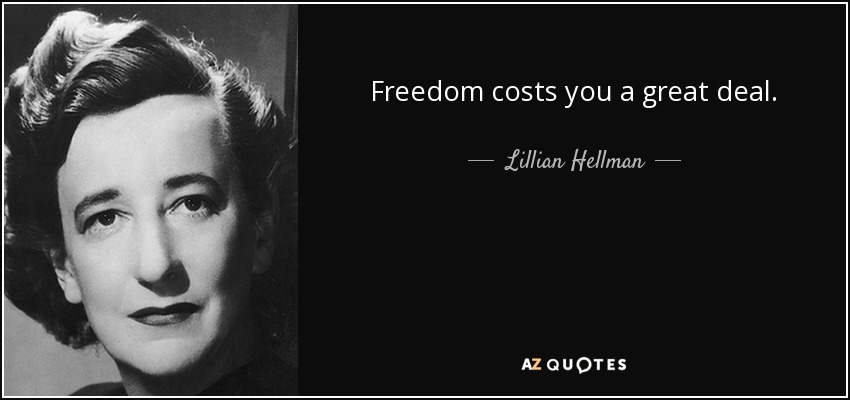 Freedom costs you a great deal. - Lillian Hellman