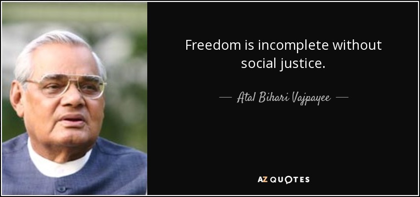 Freedom is incomplete without social justice. - Atal Bihari Vajpayee