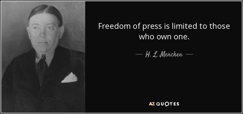 Freedom of press is limited to those who own one. - H. L. Mencken