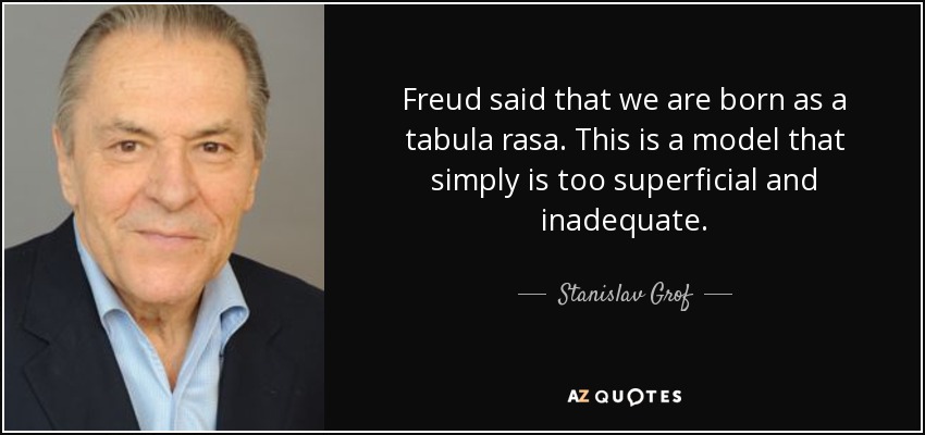 Freud decía que nacemos como una tabula rasa. Se trata de un modelo demasiado superficial e inadecuado. - Stanislav Grof