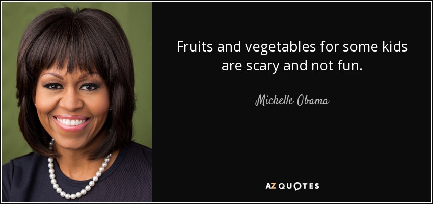 Para algunos niños, la fruta y la verdura dan miedo y no son divertidas. - Michelle Obama