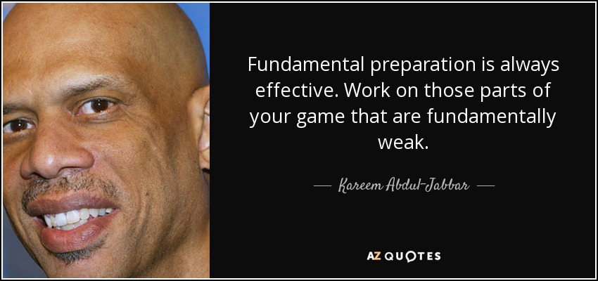 La preparación fundamental siempre es eficaz. Trabaja las partes de tu juego que son fundamentalmente débiles. - Kareem Abdul-Jabbar