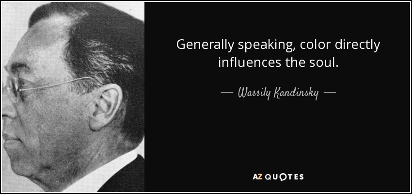 Generally speaking, color directly influences the soul. - Wassily Kandinsky