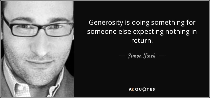 Generosity is doing something for someone else expecting nothing in return. - Simon Sinek