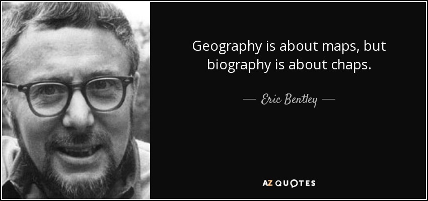 Geography is about maps, but biography is about chaps. - Eric Bentley