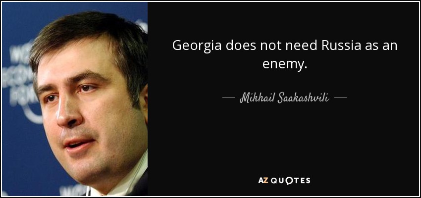 Georgia does not need Russia as an enemy. - Mikhail Saakashvili