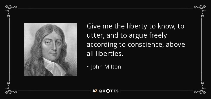 Dadme la libertad de saber, de opinar y de argumentar libremente según mi conciencia, por encima de todas las libertades. - John Milton