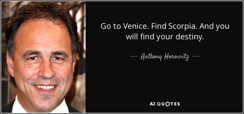 Go to Venice. Find Scorpia. And you will find your destiny. - Anthony Horowitz