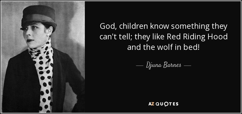 God, children know something they can't tell; they like Red Riding Hood and the wolf in bed! - Djuna Barnes