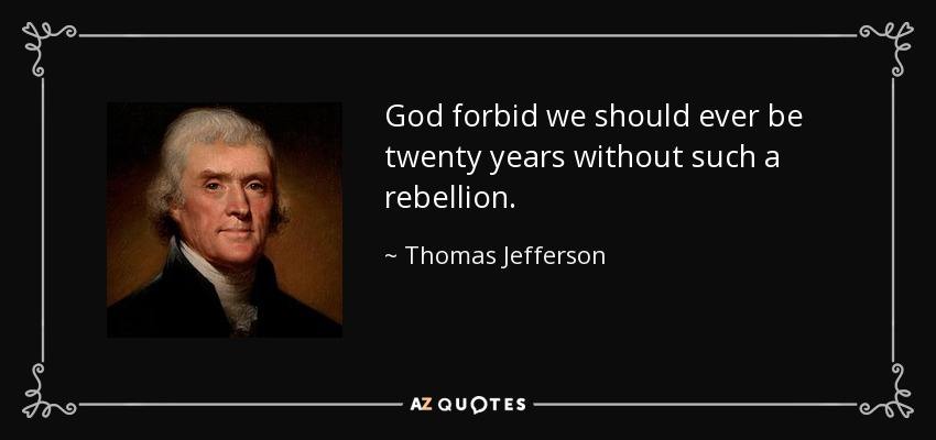 Dios nos libre de estar veinte años sin una rebelión semejante. - Thomas Jefferson