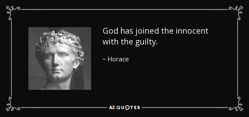 God has joined the innocent with the guilty. - Horace