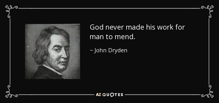 God never made his work for man to mend. - John Dryden