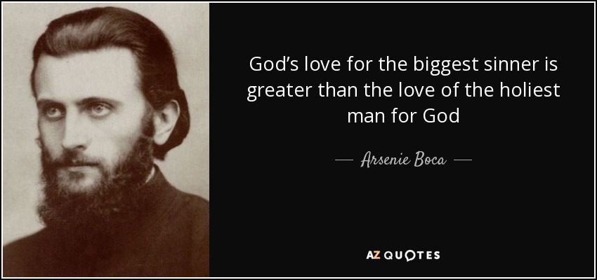 God’s love for the biggest sinner is greater than the love of the holiest man for God - Arsenie Boca