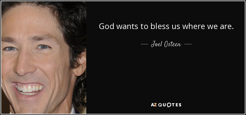 Dios quiere bendecirnos donde estamos. - Joel Osteen