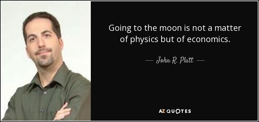 Going to the moon is not a matter of physics but of economics. - John R. Platt