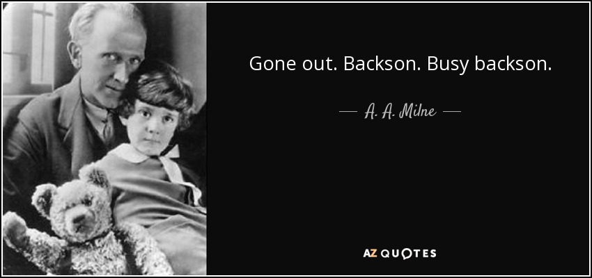 Gone out. Backson. Busy backson. - A. A. Milne