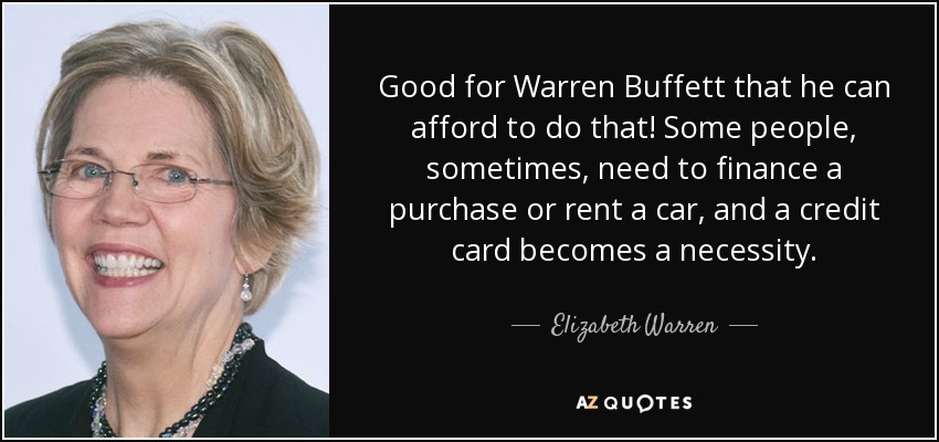 Good for Warren Buffett that he can afford to do that! Some people, sometimes, need to finance a purchase or rent a car, and a credit card becomes a necessity. - Elizabeth 