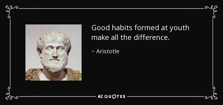 Good habits formed at youth make all the difference. - Aristotle