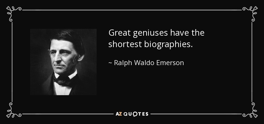 Los grandes genios tienen las biografías más cortas. - Ralph Waldo Emerson