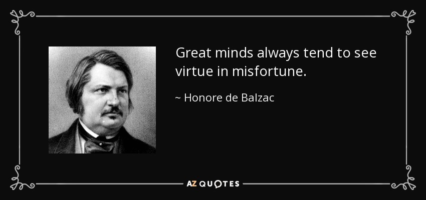 Las grandes mentes siempre tienden a ver la virtud en la desgracia. - Honore de Balzac