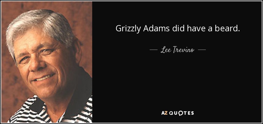 Grizzly Adams sí tenía barba. - Lee Trevino