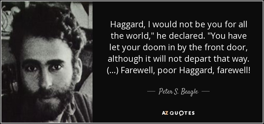 Haggard, I would not be you for all the world,