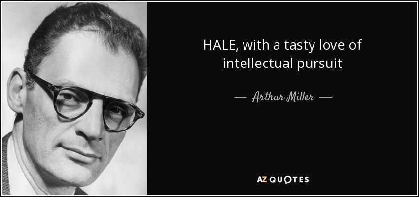 HALE, with a tasty love of intellectual pursuit - Arthur Miller