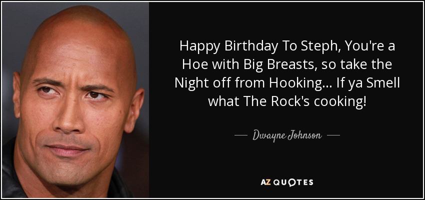 Feliz Cumpleaños A Steph, Eres Una Zorra Con Grandes Pechos, Así Que Tómate La Noche Libre De... ¡Si Hueles Lo Que La Roca Está Cocinando! - Dwayne Johnson