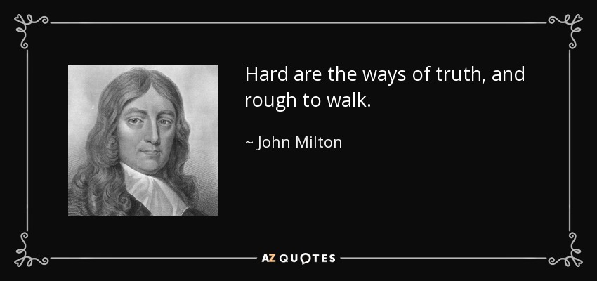 Duros son los caminos de la verdad, y ásperos de andar. - John Milton