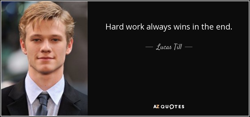 Hard work always wins in the end. - Lucas Till