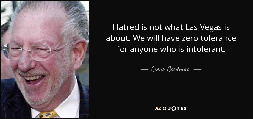 Las Vegas no está hecha para el odio. No toleraremos a nadie que sea intolerante. - Oscar Goodman