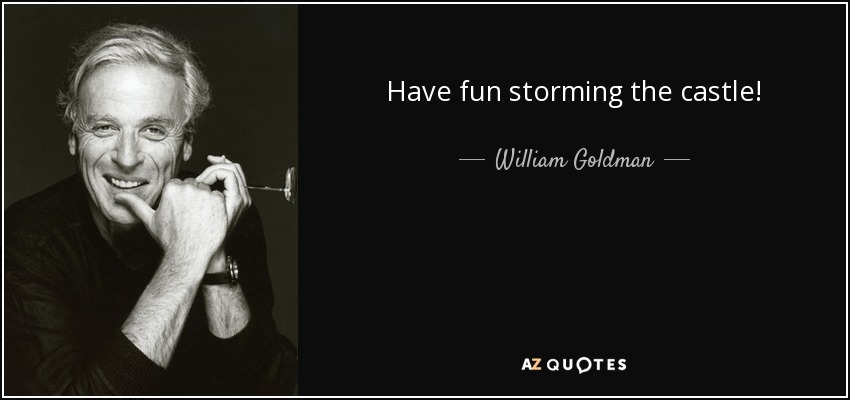 Have fun storming the castle! - William Goldman