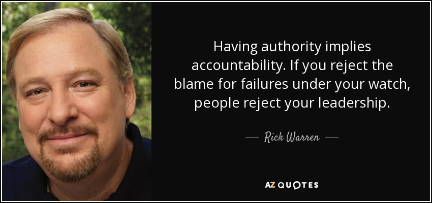 Tener autoridad implica rendir cuentas. Si usted rechaza la culpa de los fracasos bajo su vigilancia, la gente rechaza su liderazgo. - Rick Warren